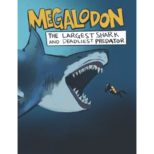Megalodon The Largest Shark and Deadliest Predator: Ages 8-12 Learn About Prehistoric Sea Creatures - Paperback