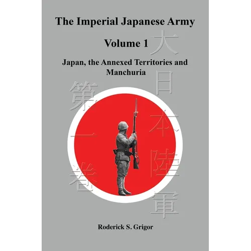 The Imperial Japanese Army Volume 1: Japan, the Annexed Territories and Manchuria - Paperback