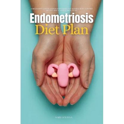 Endometriosis Diet Plan: A Beginner's 3-Week Step-by-Step Guide for Women, With Curated Recipes and a Sample Meal Plan - Paperback