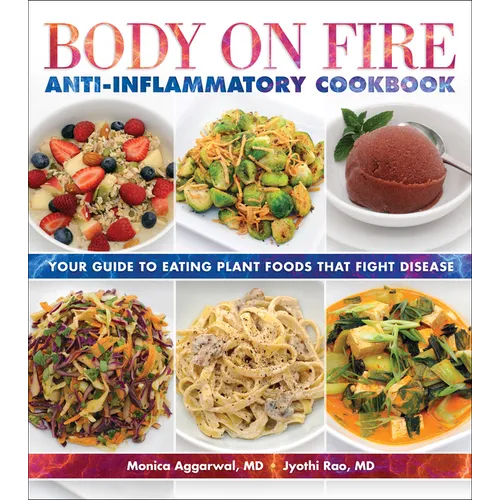 Body on Fire Anti-Inflammatory Cookbook: Your Guide to Eating Plant Foods That Fight Disease - Paperback