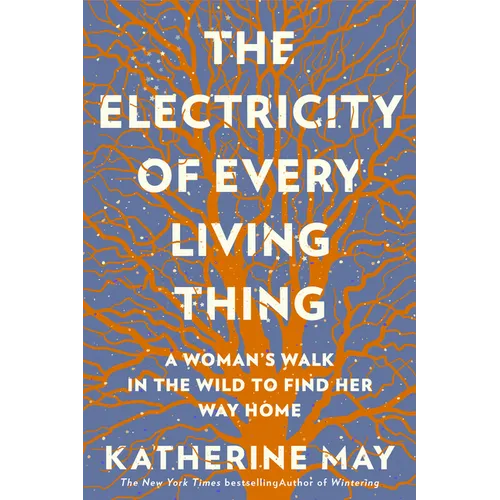 The Electricity of Every Living Thing: A Woman's Walk in the Wild to Find Her Way Home - Paperback