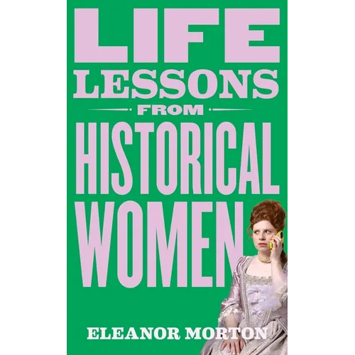 Life Lessons from Historical Women: Stories of Bravery, Wit, and Rebellion for Modern Times - Hardcover