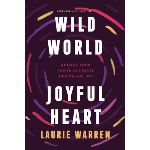 Wild World, Joyful Heart: Unlock Your Power to Create Health and Joy - Paperback