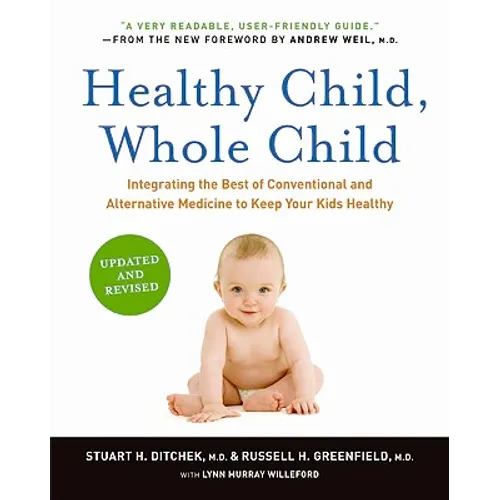 Healthy Child, Whole Child: Integrating the Best of Conventional and Alternative Medicine to Keep Your Kids Healthy (Updated, Revised) - Paperback