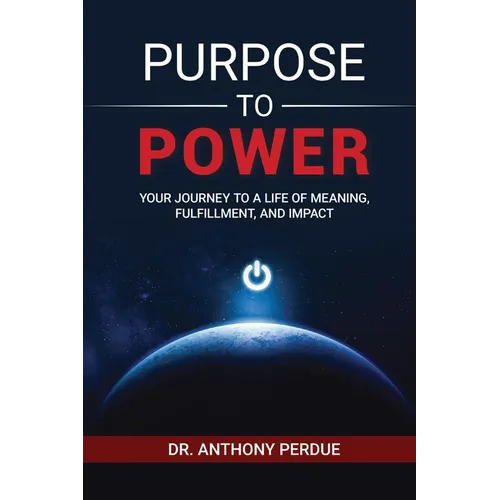 Purpose to Power: Your Journey to a Life of Meaning, Fulfillment, and Impact - Paperback