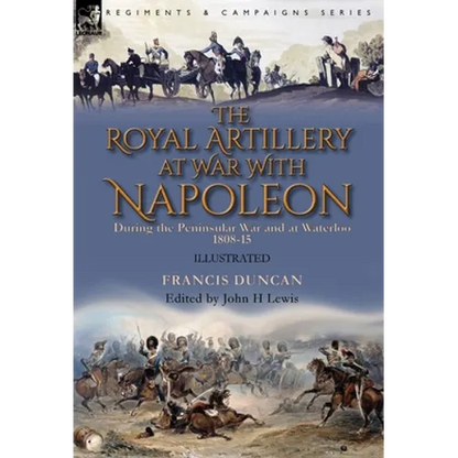 The Royal Artillery at War With Napoleon During the Peninsular War and at Waterloo, 1808-15 - Hardcover