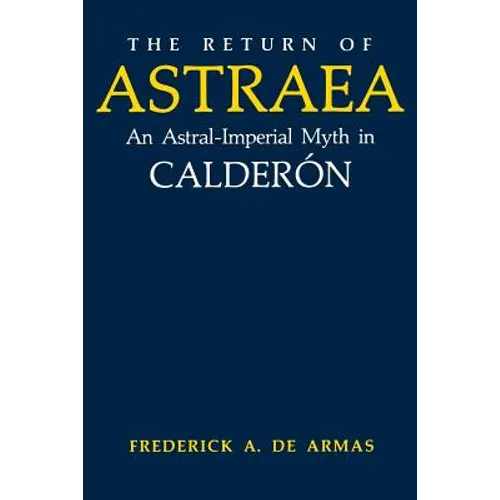 The Return of Astraea: An Astral-Imperial Myth in Calderón - Paperback