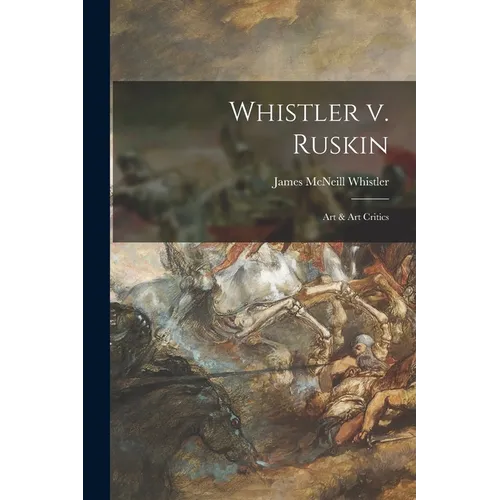 Whistler V. Ruskin: Art & Art Critics - Paperback