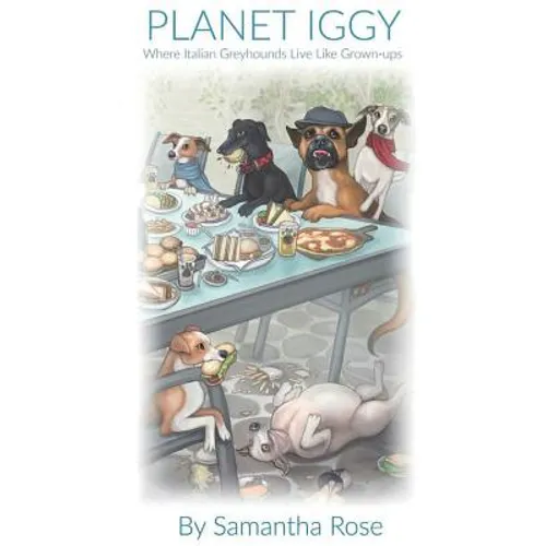 Planet Iggy: Where Italian Greyhounds Live Like Grown-ups - Hardcover