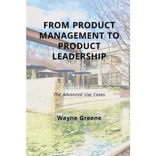 From Product Management To Product Leadership: The Advanced Use Cases - Paperback