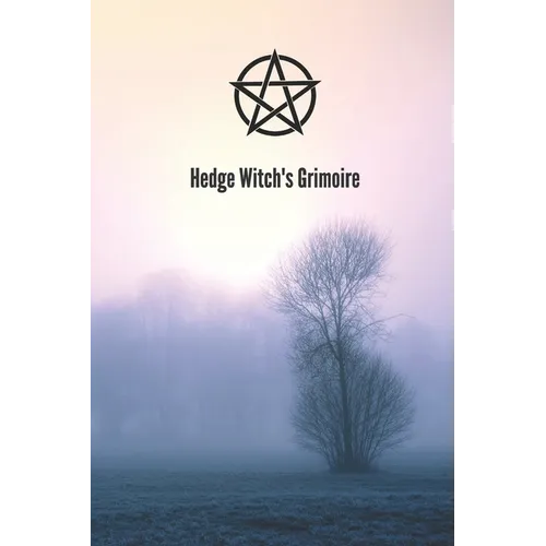Hedge Witch's Grimoire: Craft Your Own Book Of Shadows, Create Unique Spells, Record Tarot Readings, A Perfect Gift for the Wiccan, Witch, or Druid In - Paperback