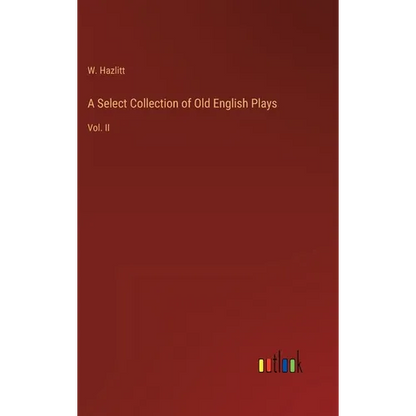 A Select Collection of Old English Plays: Vol. II - Hardcover