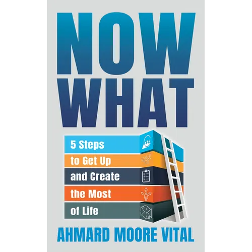 Now What: 5 Steps to Get Up and Create the Most of Life - Paperback