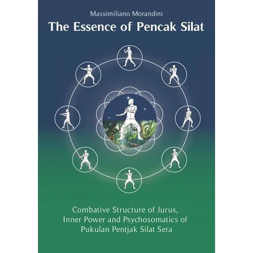The Essence of Pencak Silat: Combative Structure of Jurus, Inner Power and Psychosomatic Power of Pukulan Pentjak Silat Sera - Paperback