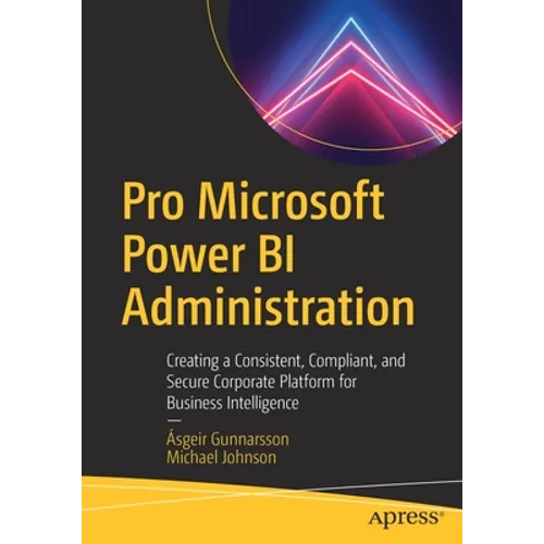 Pro Microsoft Power Bi Administration: Creating a Consistent, Compliant, and Secure Corporate Platform for Business Intelligence - Paperback