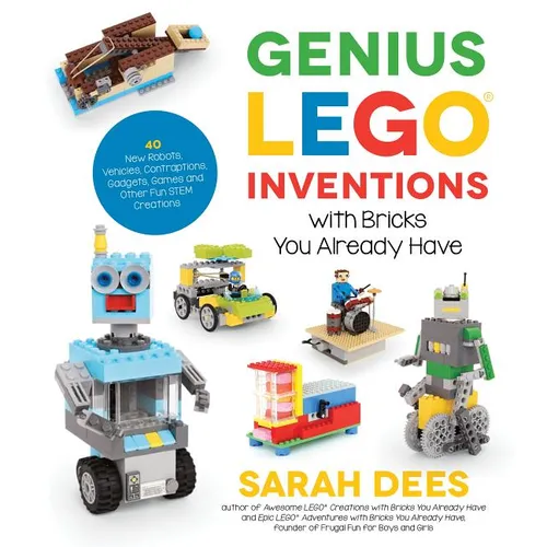 Genius Lego Inventions with Bricks You Already Have: 40+ New Robots, Vehicles, Contraptions, Gadgets, Games and Other Fun Stem Creations - Paperback