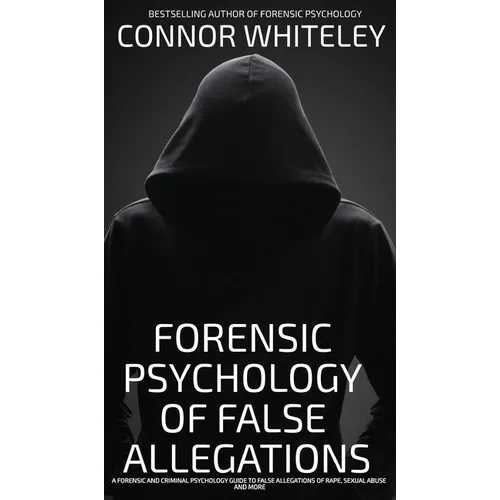 The Forensic Psychology Of False Allegations: A Forensic And Criminal Psychology Guide To False Allegations of Rape, Sexual Abuse and More - Hardcover