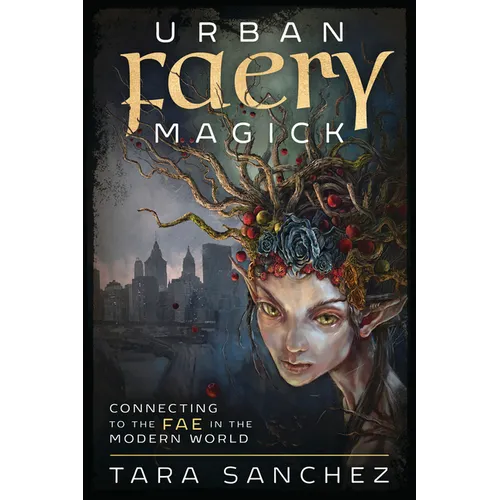 Urban Faery Magick: Connecting to the Fae in the Modern World - Paperback