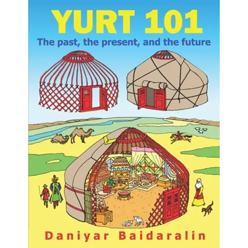 Yurt 101: The past, the present, and the future - Paperback