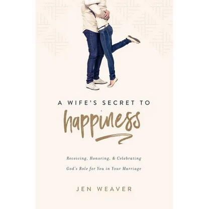 A Wife's Secret to Happiness: Receiving, Honoring, and Celebrating God's Role for You in Your Marriage - Paperback