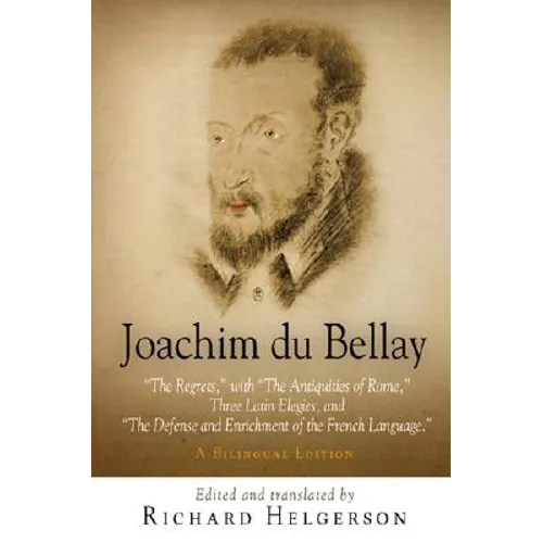 Joachim Du Bellay: The Regrets, with the Antiquities of Rome, Three Latin Elegies, and the Defense and Enrichment of the French Language. a Bilingual - Hardcover