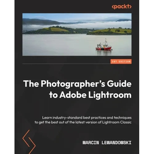 The Photographer's Guide to Adobe Lightroom: Learn industry-standard best practices and techniques to get the best out of the latest version of Lightr - Paperback