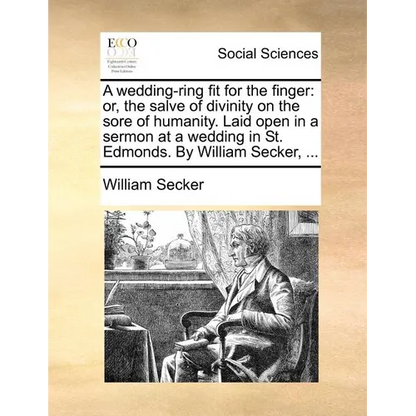 A Wedding-Ring Fit for the Finger: Or, the Salve of Divinity on the Sore of Humanity. Laid Open in a Sermon at a Wedding in St. Edmonds. by William Se - Paperback