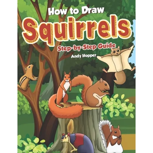 How to Draw Squirrels Step-by-Step Guide: Best Squirrel Drawing Book for You and Your Kids - Paperback