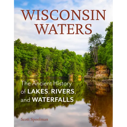 Wisconsin Waters: The Ancient History of Lakes, Rivers, and Waterfalls - Paperback