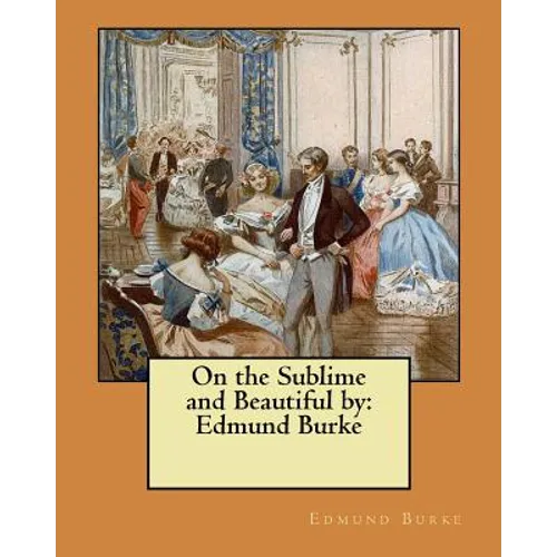 On the Sublime and Beautiful by: Edmund Burke - Paperback