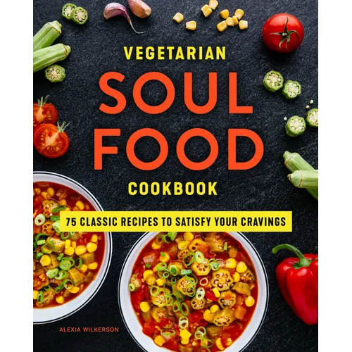 Vegetarian Soul Food Cookbook: 75 Classic Recipes to Satisfy Your Cravings - Paperback