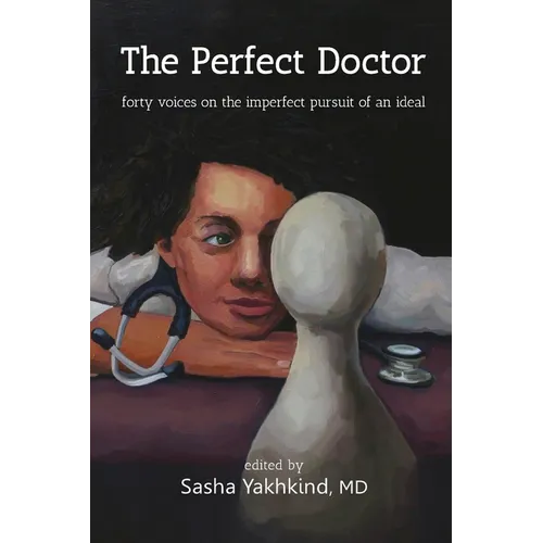 The Perfect Doctor: Forty Voices on the Imperfect Pursuit of an Ideal - Paperback