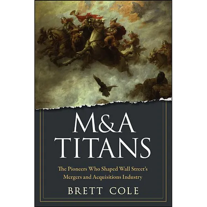 M&A Titans: The Pioneers Who Shaped Wall Street's Mergers and Acquisitions Industry - Hardcover
