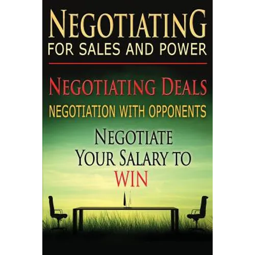 Negotiating for Sales and Power: Negotiating Deals, Negotiation with Opponents, Negotiate Your Salary to Win - Paperback