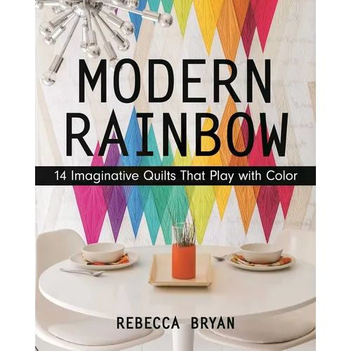 Modern Rainbow: 14 Imaginative Quilts That Play with Color - Paperback