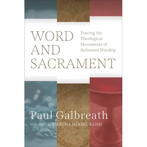 Word and Sacrament: Tracing the Theological Movements of Reformed Worship - Paperback