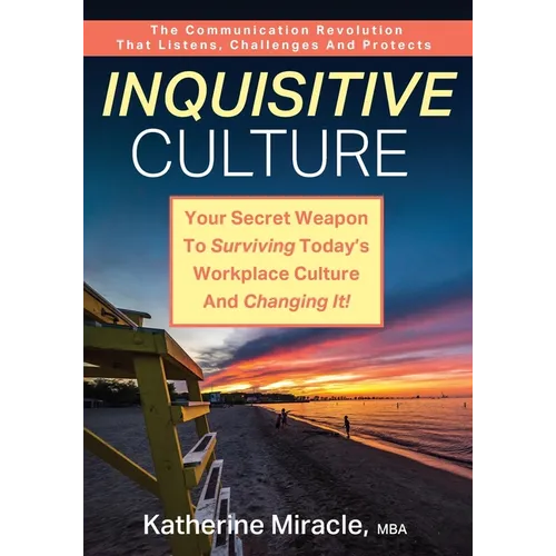 Inquisitive Culture: Your Secret Weapon to Surviving Today's Workplace Culture and Changing It! The Communication Revolution That Listens, Challenges - Paperback