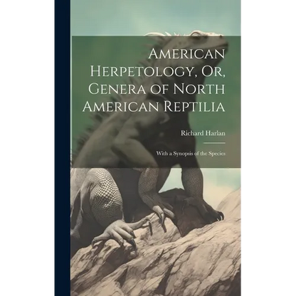 American Herpetology, Or, Genera of North American Reptilia: With a Synopsis of the Species - Hardcover
