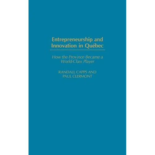 Entrepreneurship and Innovation in Québec: How the Province Became a World-Class Player - Hardcover