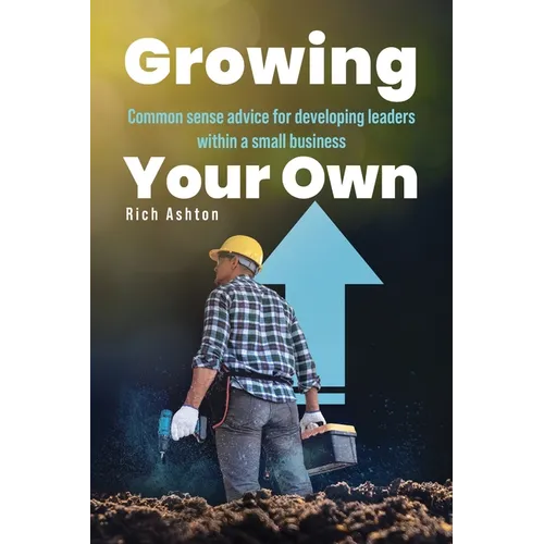 Growing Your Own: Common sense advice for developing leaders within a small business - Paperback