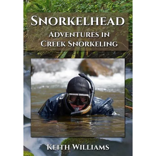 Snorkelhead: Adventures in Creek Snorkeling - Paperback