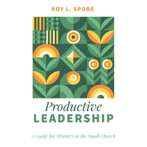Productive Leadership: A Guide for Ministry in the Small Church - Paperback