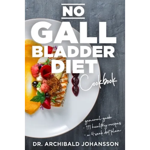 No Gallbladder Diet Cookbook: Essential Diet Guide, 111 Healthy Recipes and a 4-Week Diet Plan for a Missing or Dysfunctional Gallbladder - Paperback