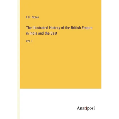 The Illustrated History of the British Empire in India and the East: Vol. I - Paperback