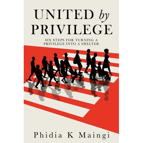 United by Privilege: Six Steps for Turning a Privilege Into a Shelter - Paperback