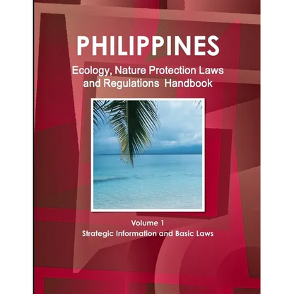 Philippines Ecology, Nature Protection Laws and Regulations Handbook Volume 1 Strategic Information and Basic Laws - Paperback