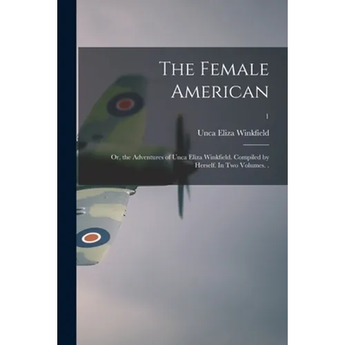 The Female American; or, the Adventures of Unca Eliza Winkfield. Compiled by Herself. In Two Volumes. .; 1 - Paperback