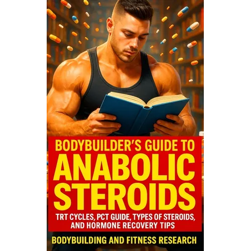 Bodybuilder's Guide to Anabolic Steroids: TRT Cycles, PCT Guide, Types of Steroids, and Hormone Recovery tips. - Paperback