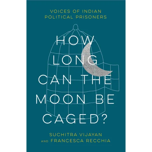 How Long Can the Moon Be Caged?: Voices of Indian Political Prisoners - Paperback