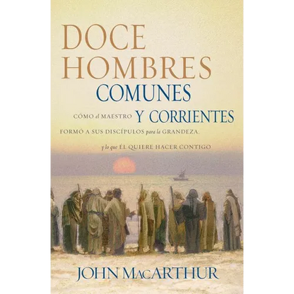 Doce Hombres Comunes Y Corrientes: Cómo El Maestro Formó a Sus Discípulos Para La Grandeza, Y Lo Que Él Quiere Hacer Contigo = 12 Common Men - Paperback